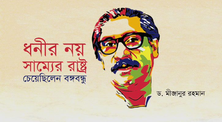 ধনীর নয়, সাম্যের রাষ্ট্র চেয়েছিলেন বঙ্গবন্ধু