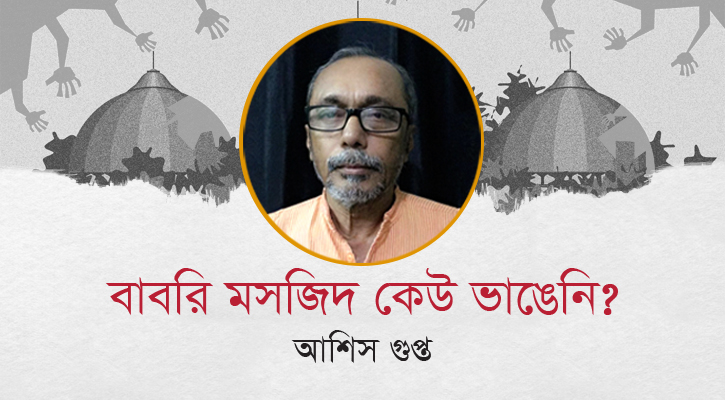 বাবরি মসজিদ কেউ ভাঙেনি?