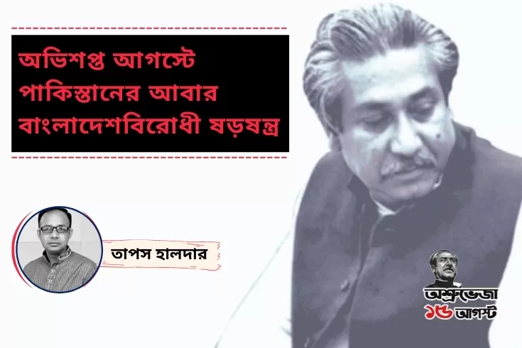অভিশপ্ত-আগস্টে-পাকিস্তানের-আবার-বাংলাদেশবিরোধী-ষড়ষন্ত্র